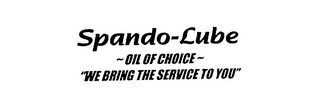 SPANDO-LUBE - OIL OF CHOICE - "WE BRING THE SERVICE TO YOU" logo