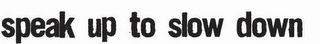 SPEAK UP TO SLOW DOWN logo