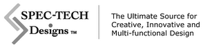 SPEC-TECH DESIGNS THE ULTIMATE SOURCE FOR CREATIVE, INNOVATIVE AND MULTI-FUNCTIONAL DESIGN logo