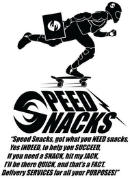 "SPEED SNACKS, GOT WHAT YOU NEED SNACKS,YES INDEED, TO HELP YOU SUCCEED, IF YOU NEED A SNACK, HIT MY JACK, I'LL BE THERE QUICK, AND THAT'S A FACT. DELIVERY SERVICES FOR ALL YOUR PURPOSES!" logo