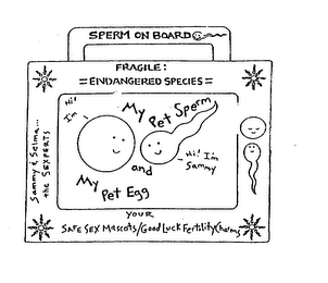 SPERM ON BOARD FRAGILE: =ENDANGERED SPECIES= MY PET SPERM AND MY PET EGG HI! I'M SELMA HI! I'M SAMMY SAMMY & SELMA... THE SEXPERTS YOUR SAFE SEX MASCOTS/GOOD LUCK FERTILITY CHARMS logo