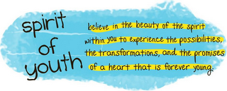 SPIRIT OF YOUTH BELIEVE IN THE BEAUTY OF THE SPIRIT WITHIN YOU TO EXPERIENCE THE POSSIBILITIES, THE TRANSFORMATIONS, AND THE PROMISES OF A HEART THAT IS FOREVER YOUNG. logo