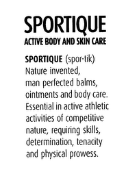 SPORTIQUE ACTIVE BODY AND SKIN CARE SPORTIQUE (SPOR-TIK) NATURE INVENTED, MAN PERFECTED BALMS, OINMENTS AND BODY CARE. ESSENTIAL IN ACTIVE ATHLETIC ACTIVITIES OF COMPETITIVE NATURE, REQUIRING SKILLS, DETERMINATION, TENACITY AND PHYSICAL PROWESS. logo