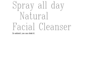 SPRAY ALL DAY NATURAL FACIAL CLEANSER SO NATURAL, YOU CAN DRINK IT. logo