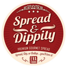 SPREAD & DIPPITY PREMIUM GOURMET SPREADSPREAD, DIP, OR DOLLOP...YOU'LL LOVE IT! EVA FOODS logo