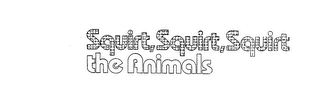 SQUIRT, SQUIRT, SQUIRT THE ANIMALS logo