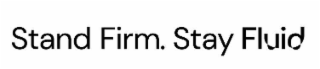 STAND FIRM. STAY FLUID logo