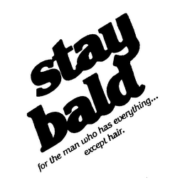 STAY BALD FOR THE MAN WHO HAS EVERYTHING... EXCEPT HAIR. logo