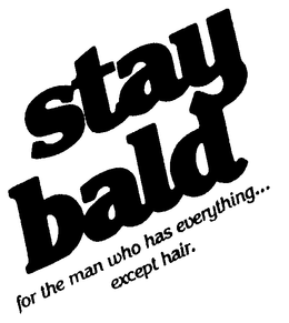 STAY BALD FOR THE MAN WHO HAS EVERYTHING...EXCEPT HAIR. logo