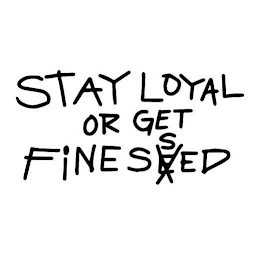 STAY LOYAL OR GET FINESSED logo