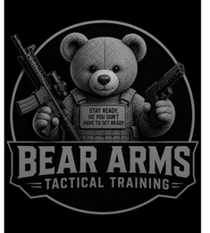 STAY READY, SO YOU DON'T HAVE TO GET READY BEAR ARMS TACTICAL TRAINING logo