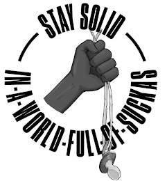 STAY SOLID IN A WORLD FULL OF SUCKAS logo