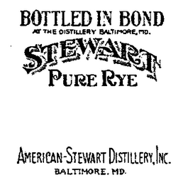 STEWART PURE RYE BOTTLED IN BOND, AT THEDISTILLERY, BALTIMORE, MD AMERICAN-STEWART DISTILLERY, INC. BALTIMORE, MD logo