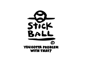 STICK BALL YOU GOTTA PROBLEM WITH THAT? logo