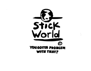 STICK WORLD YOU GOTTA PROBLEM WITH THAT? logo