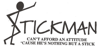 STICKMAN CAN'T AFFORD AN ATTITUDE 'CAUSE HE'S NOTHING BUT A STICK logo