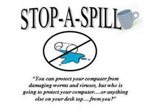 STOP-A-SPILL "YOU CAN PROTECT YOUR COMPUTER FROM DAMAGING WORMS AND VIRUSES, BUT WHO IS GOING TO PROTECT YOUR COMPUTER....OR ANYTHING ELSE ON YOUR DESKTOP....FROM YOU?" logo