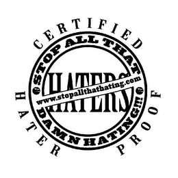 STOP ALL THAT DAMN HATING!!! CERTIFIED HATER PROOF WWW.STOPALLTHATHATING.COM HATERS logo