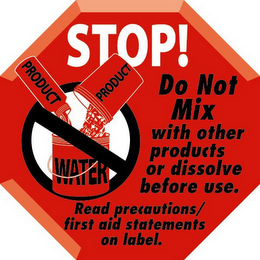 STOP! DO NOT MIX WITH OTHER PRODUCTS OR DISSOLVE BEFORE USE. READ PRECAUTIONS/FIRST AID STATEMENTS ON LABEL. PRODUCT PRODUCT WATER logo