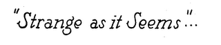 "STRANGE AS IT SEEMS"... logo