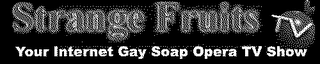 STRANGE FRUITS TV; YOUR INTERNET GAY SOAP OPERA TV SHOW logo