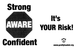 STRONG AWARE CONFIDENT IT'S YOUR RISK! WWW.PRETTYLOADED.ORG logo