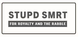 STUPD SMRT FOR ROYALTY AND THE RABBLE logo