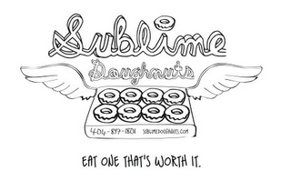 SUBLIME DOUGHNUTS 404-897-1801 SUBLIMEDOUGHNUTS.COM EAT ONE THAT'S WORTH IT.