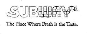 SUBWAY THE PLACE WHERE FRESH IS THE TASTE. logo