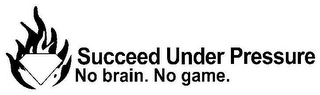 SUCCEED UNDER PRESSURE NO BRAIN. NO GAME. logo