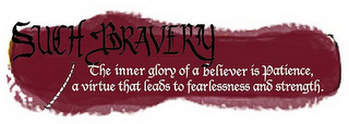 SUCH BRAVERY THE INNER GLORY OF A BELIEVER IS PATIENCE, A VIRTUE THAT LEADS TO FEARLESSNESS AND STRENGTH logo