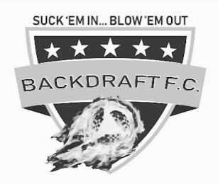 SUCK 'EM IN... BLOW 'EM OUT BACK DRAFT F.C. logo