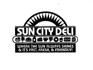 SUN CITY DELI WHERE THE SUN ALWAYS SHINES & IT'S FAST, FRESH, & FRIENDLY! logo