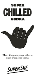 SUPER CHILLED VODKA WHEN LIFE GIVES YOU PROBLEMS, DISTILL THEM INTO VODKA. SUPERSHE logo