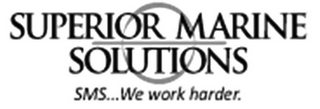 SUPERIOR MARINE SOLUTIONS SMS...WE WORK HARDER. logo
