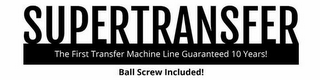 SUPERTRANSFER THE FIRST TRANSFER MACHINE LINE GUARANTEED 10 YEARS! BALL SCREW INCLUDED! logo