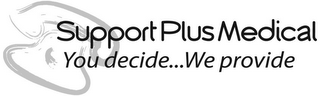 SUPPORT PLUS MEDICAL YOU DECIDE ...WE PROVIDE logo