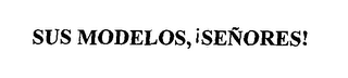 SUS MODELOS, SENORES! logo