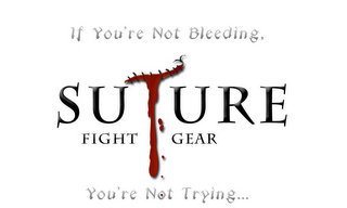 SUTURE FIGHT GEAR - IF YOU'RE NOT BLEEDING YOU'RE NOT TRYING logo