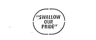 "SWALLOW OUR PRIDE"