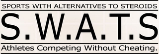 S.W.A.T.S. SPORTS WITH ALTERNATIVES TO STEROIDS ATHLETES COMPETING WITHOUT CHEATING. logo