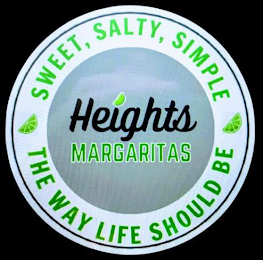 SWEET, SALTY, SIMPLE, THE WAY LIFE SHOULD BE HEIGHTS MARGARITAS logo