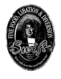 SWIFT FINE FOOD, LIBATION & DIVERSION "BETTER BELLY BURST THAN GOOD LIQUOR BE LOST" 1667 1745 DEAN & PATRICK SWIFT HIBERNIAN LOUNGE logo