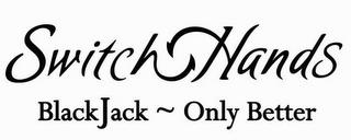 SWITCH HANDS BLACKJACK ~ ONLY BETTER logo