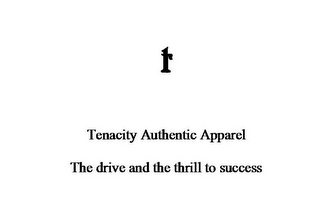 T TENACITY AUTHENTIC APPAREL THE DRIVE AND THE THRILL TO SUCCESS logo