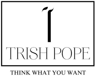 T TRISH POPE THINK WHAT YOU WANT logo