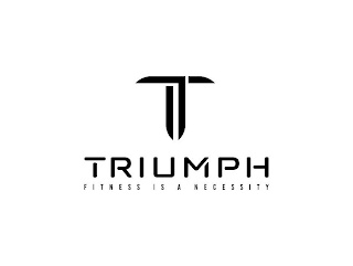 T TRIUMPH FITNESS IS A NECESSITY logo