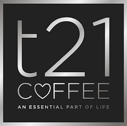 T21 COFFEE AN ESSENTIAL PART OF LIFE logo