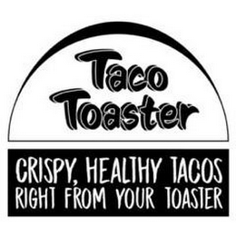 TACO TOASTER CRISPY, HEALTHY TACOS RIGHT FROM YOUR TOASTER logo