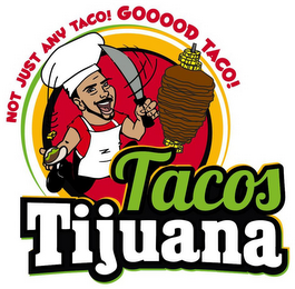TACOS TIJUANA NOT JUST ANY TACO! GOOOODTACO! logo